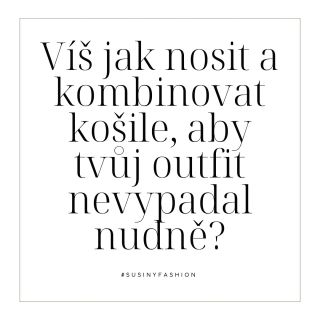 Košile jako stylový manifest ženskosti Košile není jen základní kousek šatníku – je to nástroj sebevyjádření. V Susíny...